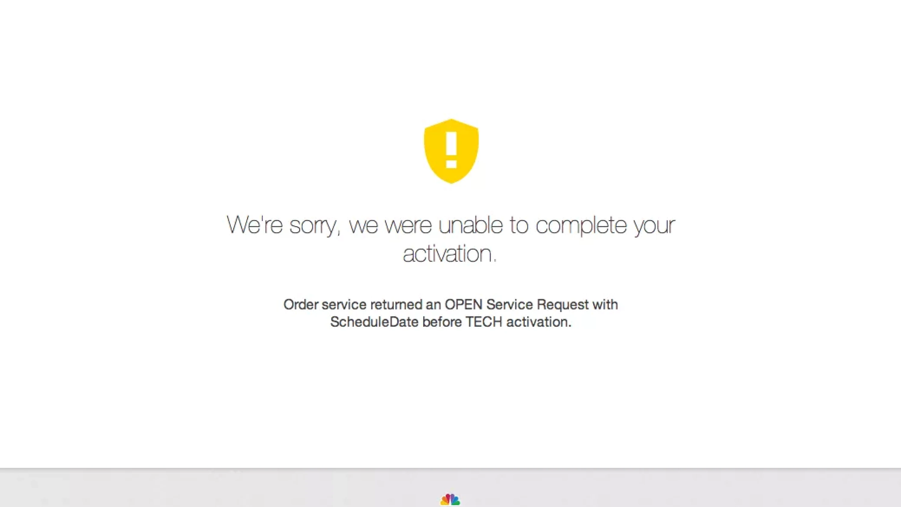 We’re sorry, we were unable to complete your activation. Order service returned an OPEN Service Request with ScheduleDate before TECH activation.